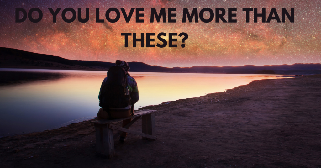 Do You Love Me More Than These?