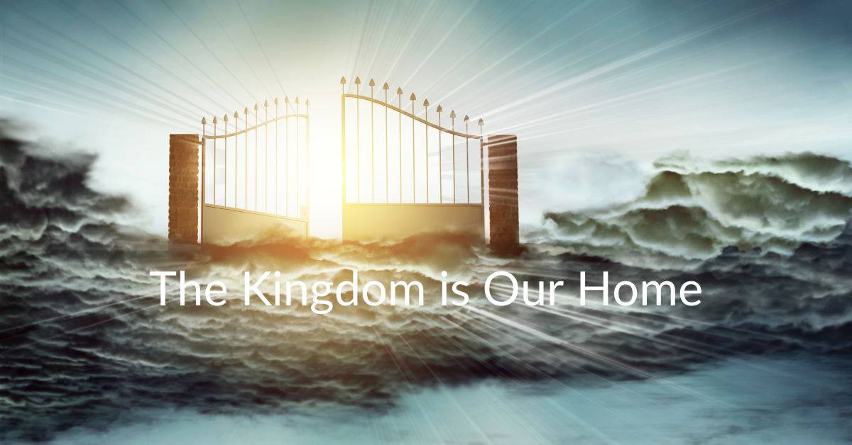 The Kingdom is Our Home!