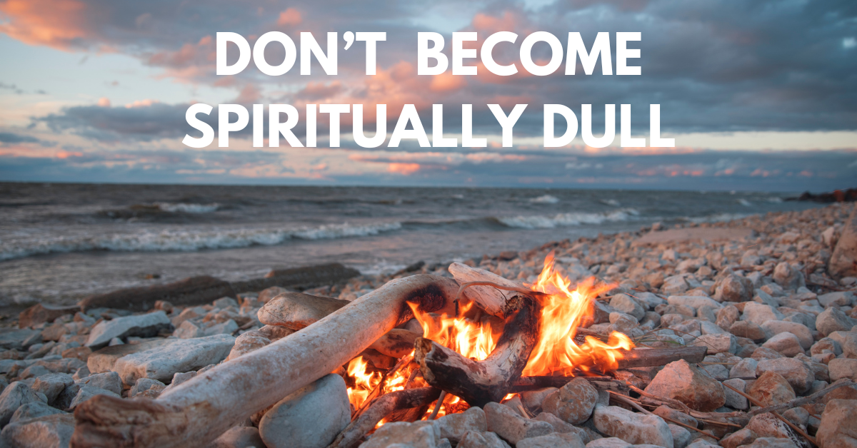 Don't Become Spiritually Dull