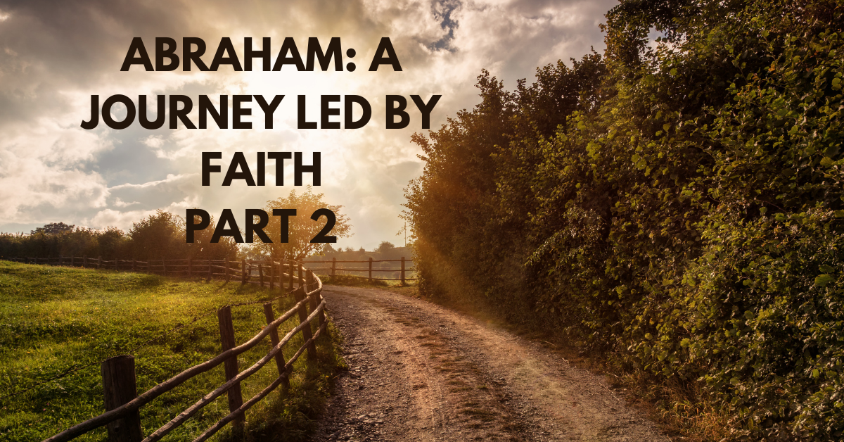 Abraham: A Journey Led By Faith (Part 2)